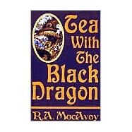 Tea With the Black Dragon by MacAvoy, Roberta A., 9781585861972