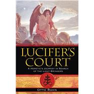 Lucifer's Court : A Heretic's Journey in Search of the Light Bringers by Rahn, Otto, 9781594771972