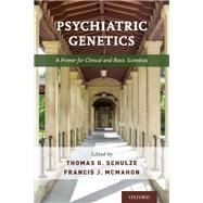 Psychiatric Genetics A Primer for Clinical and Basic Scientists by Schulze, Thomas; McMahon, Francis, 9780190221973