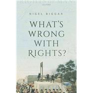What's Wrong with Rights? by Biggar, Nigel, 9780198861973