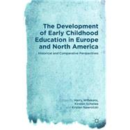 The Development of Early Childhood Education in Europe and North America Historical and Comparative Perspectives by Willekens, Harry; Scheiwe, Kirsten; Nawrotzki, Kristen, 9781137441973