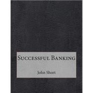 Successful Banking by Short, John M., 9781507561973