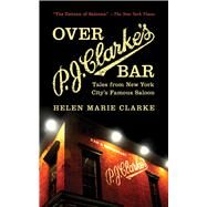 OVER P J CLARKE'S BAR CL by CLARKE,HELEN MARIE, 9781620871973
