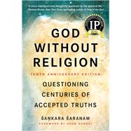 God Without Religion Questioning Centuries of Accepted Truths by Saranam, Sankara; Gandhi, Arun, 9781941631973