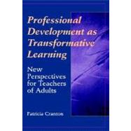 Professional Development as Transformative Learning New Perspectives for Teachers of Adults by Cranton, Patricia, 9780787901974