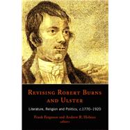 Revising Robert Burns and Ulster Literature, Religion and Politics, c.1770-1920 by Ferguson, Frank; Holmes, R., 9781846821974