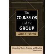 The Counselor and the Group, fourth edition: Integrating Theory, Training, and Practice by Trotzer; James P., 9780415951975