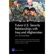 Future U.S. Security Relationships with Iraq and Afghanistan U.S. Air Force Roles by Thaler, David E.; Karasik, Theodore W.; Kaye, Dalia Dassa; Moroney, Jennifer D.P.; Wehrey, Frederic, 9780833041975