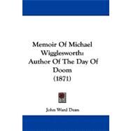 Memoir of Michael Wigglesworth : Author of the Day of Doom (1871) by Dean, John Ward, 9781104201975
