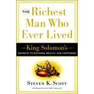 The Richest Man Who Ever Lived King Solomon's Secrets to Success, Wealth, and Happiness by SCOTT, STEVEN K., 9781400071975