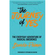 The Journey of Yes The Radical Adventure of Everyday Obedience by Palmer, Brenda, 9780593601976