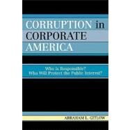 Corruption in Corporate America Who is Responsible? Who Will Protect the Public Interest? by Gitlow, Abraham L., 9780761831976