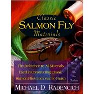 Classic Salmon Fly Materials The Reference to All Materials Used in Constructing Classic Salmon Flies from Start to Finish by Radencich, Michael D., 9780811701976
