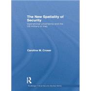 The New Spatiality of Security: Operational Uncertainty and the US Military in Iraq by Croser,Caroline M., 9781138881976