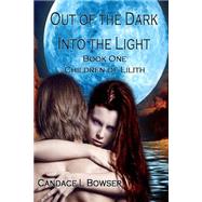 Out of the Dark into the Light by Bowser, Candace L.; Dark Water Arts Designs; Celestial Waters Publishing, 9781502721976
