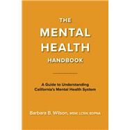 The Mental Health Handbook A Guide to Understanding California's Mental Health System by Wilson, LCSW, Barbara B, 9781667851976