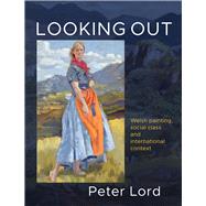 Looking Out Welsh painting, social class and international context by Lord, Peter, 9781912681976