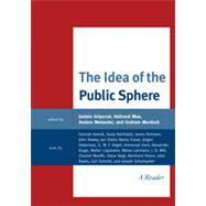 The Idea of the Public Sphere A Reader by Gripsrud, Jostein; Moe, Hallvard; Molander, Anders; Murdock, Graham; Arendt, Hannah; Benhabib, Seyla; Bohman, James; Dewey, John; Elster, Jon; Fraser, Nancy; Habermas, Jrgen; Hegel, G.W.F; Kant, Immanuel; Kluge, Alexander; Lippmann, Walter; Luhmann, Nikl, 9780739141977