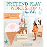 Pretend Play Workshop for Kids A Year of DIY Craft Projects and Open-Ended Screen-Free Learning for Kids Ages 3-7 by Kruse, Caitlin; Roberson, Mandy; Johnson, Emma, 9780760381977