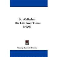 St Aldhelm : His Life and Times (1903) by Browne, George Forrest, 9781104351977