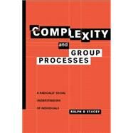 Complexity and Group Processes: A Radically Social Understanding of Individuals by Stacey,Ralph D., 9781138011977