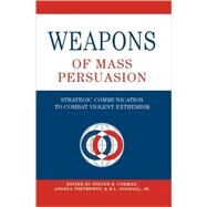 Weapons of Mass Persuasion : Strategic Communication to Combat Violent Extremism by Corman, Steven R., 9781433101977