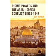Rising Powers and the ArabIsraeli Conflict since 1947 by Burton, Guy, 9781498551977