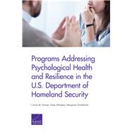 Programs Addressing Psychological Health and Resilience in the U.s. Department of Homeland Security by Farmer, Carrie M.; Whipkey, Katie; Chamberlin, Margaret, 9781977401977