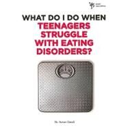 What Do I Do When Teenagers Struggle With Eating Disorders? by Dr. Steven Gerali, 9780310291978