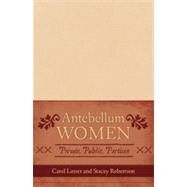 Antebellum Women Private, Public, Partisan by Lasser, Carol; Robertson, Stacey, 9780742551978