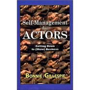 Self-Management for Actors : Getting down to (Show) Business by Gillespie, Bonnie, 9780972301978
