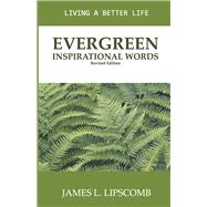 Evergreen Inspirational Words Living a Better Life by Lipscomb, James, 9781732001978