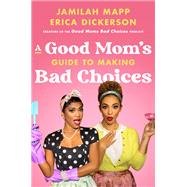 A Good Mom's Guide to Making Bad Choices by Jamilah Mapp; Erica Dickerson, 9780063161979