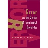 Error and the Growth of Experimental Knowledge by Mayo, Deborah G., 9780226511979