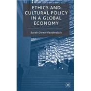 Ethics and Cultural Policy in a Global Economy by Owen-Vandersluis, Sarah, 9780333981979