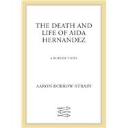 The Death and Life of Aida Hernandez by Bobrow-strain, Aaron, 9780374191979