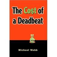 The Cost Of A Deadbeat by Webb, Michael, 9780595341979