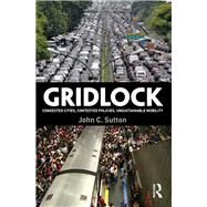 Gridlock: Congested Cities, Contested Policies, Unsustainable Mobility by Sutton; John, 9781138851979
