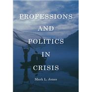 Professions and Politics in Crisis by Jones, Mark L., 9781531021979