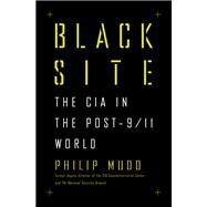 Black Site The CIA in the Post-9/11 World by Mudd, Philip, 9781631491979