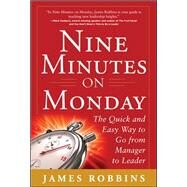 Nine Minutes on Monday: The Quick and Easy Way to Go From Manager to Leader by Robbins, James, 9780071801980