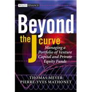 Beyond the J Curve Managing a Portfolio of Venture Capital and Private Equity Funds by Meyer, Thomas; Mathonet, Pierre-Yves, 9780470011980