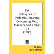 The Colloquies Of Desiderius Erasmus, Concerning Men, Manners And Things by Johnson, Edwin, 9780548701980