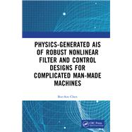Physics-Generated AIs of Robust Nonlinear Filter and Control Designs for Complicated Man-Made Machines by Bor-Sen Chen, 9781040561980