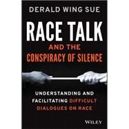 Race Talk and the Conspiracy of Silence Understanding and Facilitating Difficult Dialogues on Race by Sue, Derald Wing, 9781119241980