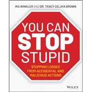 You CAN Stop Stupid Stopping Losses from Accidental and Malicious Actions by Winkler, Ira; Brown, Tracy Celaya, 9781119621980