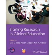Starting Research in Clinical Education by Rees, Eliot; Ledger, Alison; Walker, Kim, 9781119861980