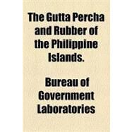 The Gutta Percha and Rubber of the Philippine Islands by Bureau of Government Laboratories, 9781154581980