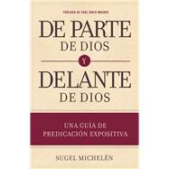 De parte de Dios y delante de Dios Una gua de predicacin expositiva by Micheln, Sugel, 9781433691980