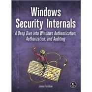 Windows Security Internals A Deep Dive into Windows Authentication, Authorization, and Auditing by Forshaw, James, 9781718501980